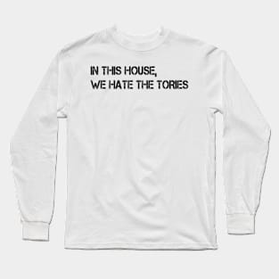 in this house we hate the tories Long Sleeve T-Shirt